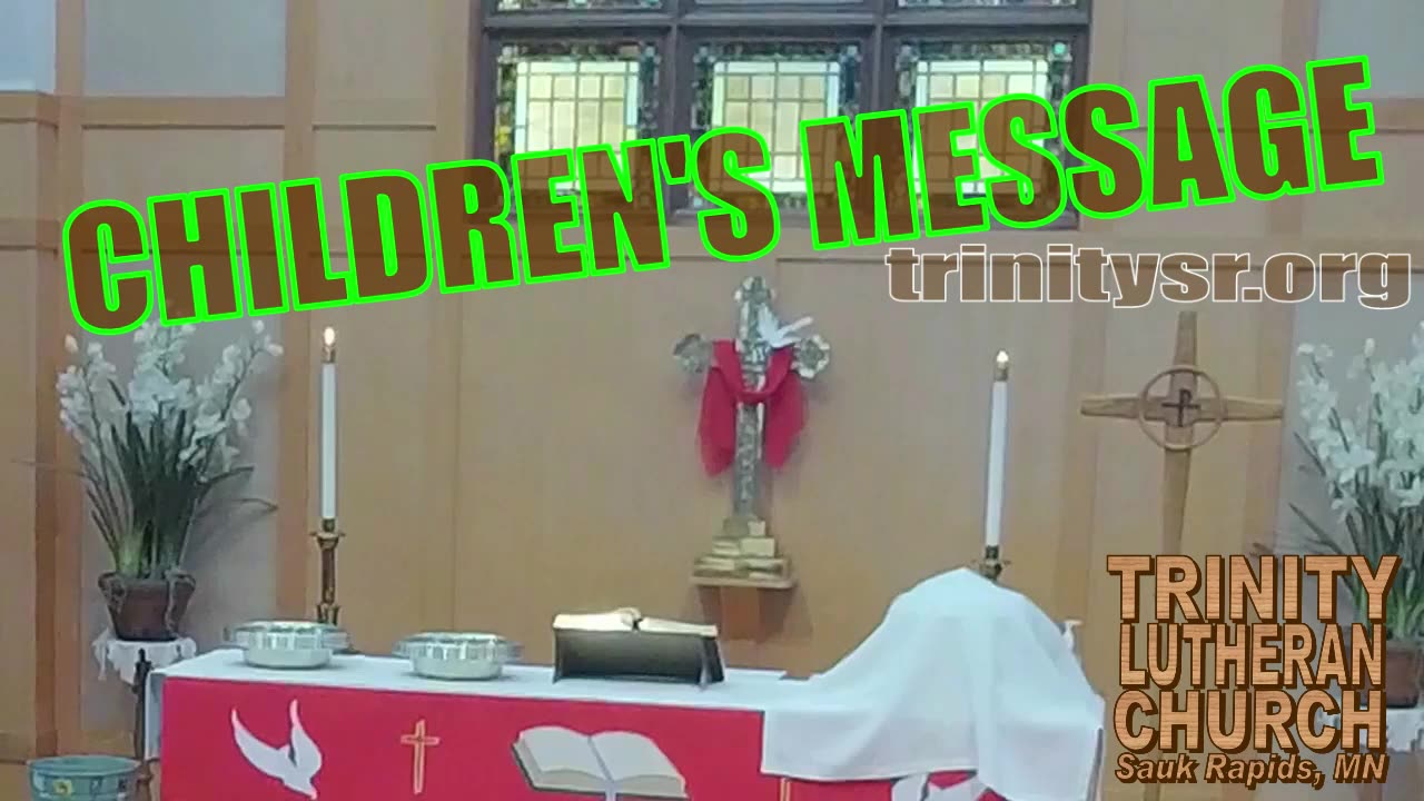 2023 05 28 May 28th Childrens Message Trinity Lutheran Sauk Rapids MN