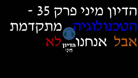 הדיון מיני פרק 35 - הטכנולוגיה מתקדמת אבל אנחנו לא