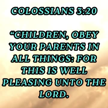 Children, obey your parents in all things: for this is well pleasing unto the Lord