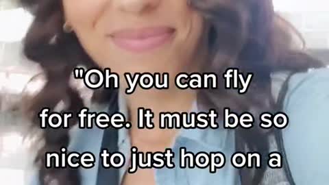 "Oh you can fly for free. It must be so nice to just hop on aflight."