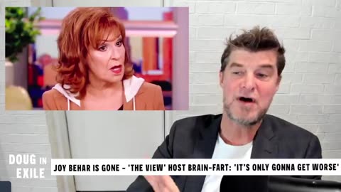 Doug In Exile - Joy Behar Is Gone - 'The View' Host Brain-Fart: 'It's Only Gonna Get Worse'