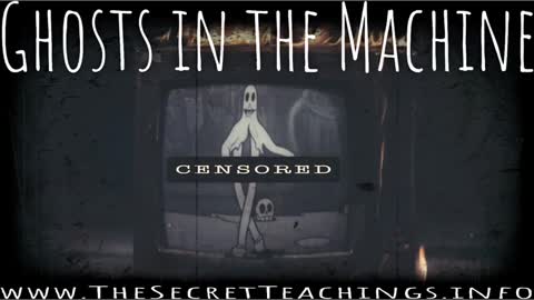 THE SECRET TEACHINGS, 2022-07-07 GHOSTS IN THE MACHINE