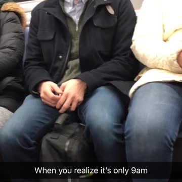 When you realize its only 9 am