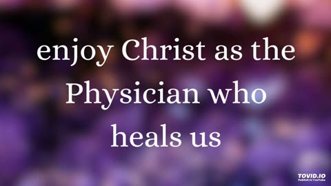 enjoy Christ as the Physician who heals us