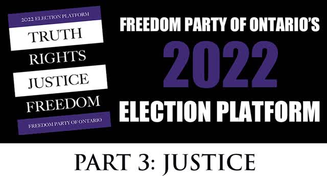 Freedom Party of Ontario's 2022 Election Platform (video 4 of 6): Part 3 - Justice