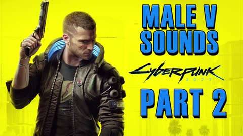 Cyberpunk 2077： Male V All Voice Sounds [Part 2] [J8AZu8_miyY]