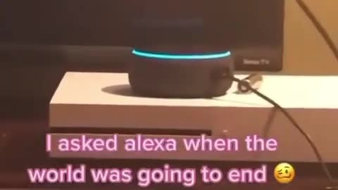 Alexa, when is the world going to end?