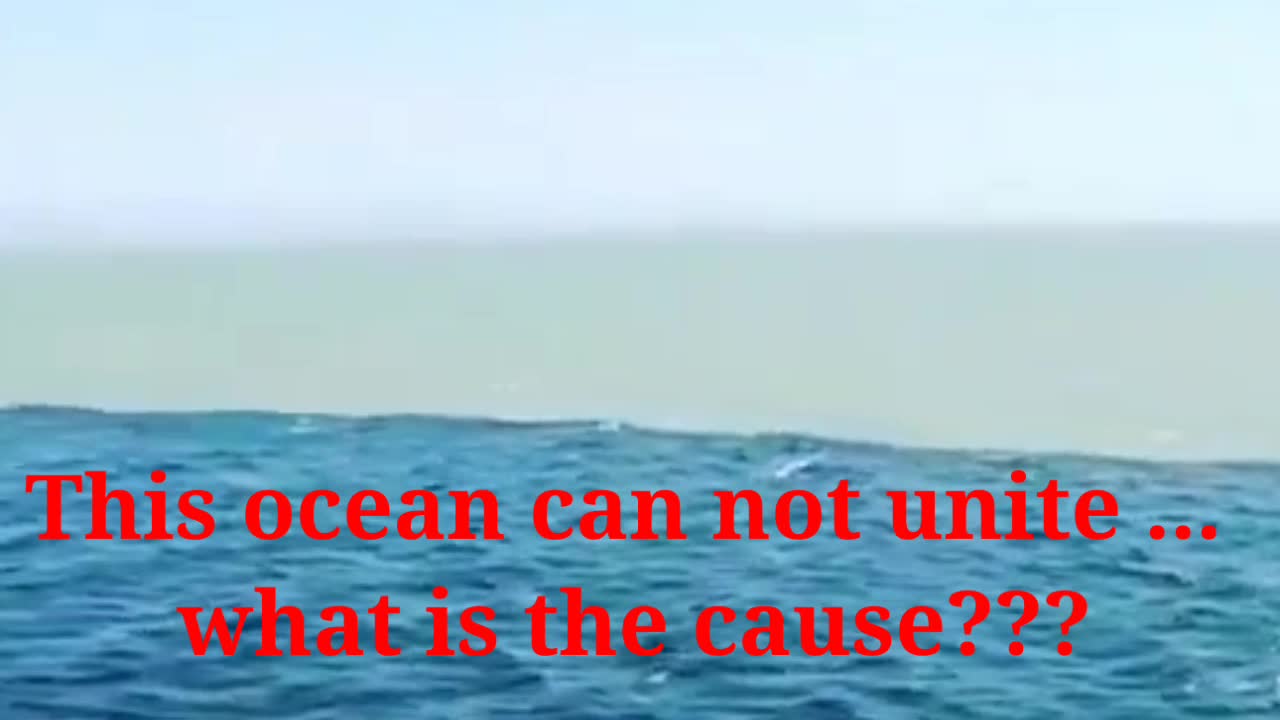 This ocean can not unite ... what is the cause???