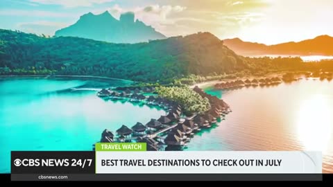 Best travel destinations to check out in July CBS News