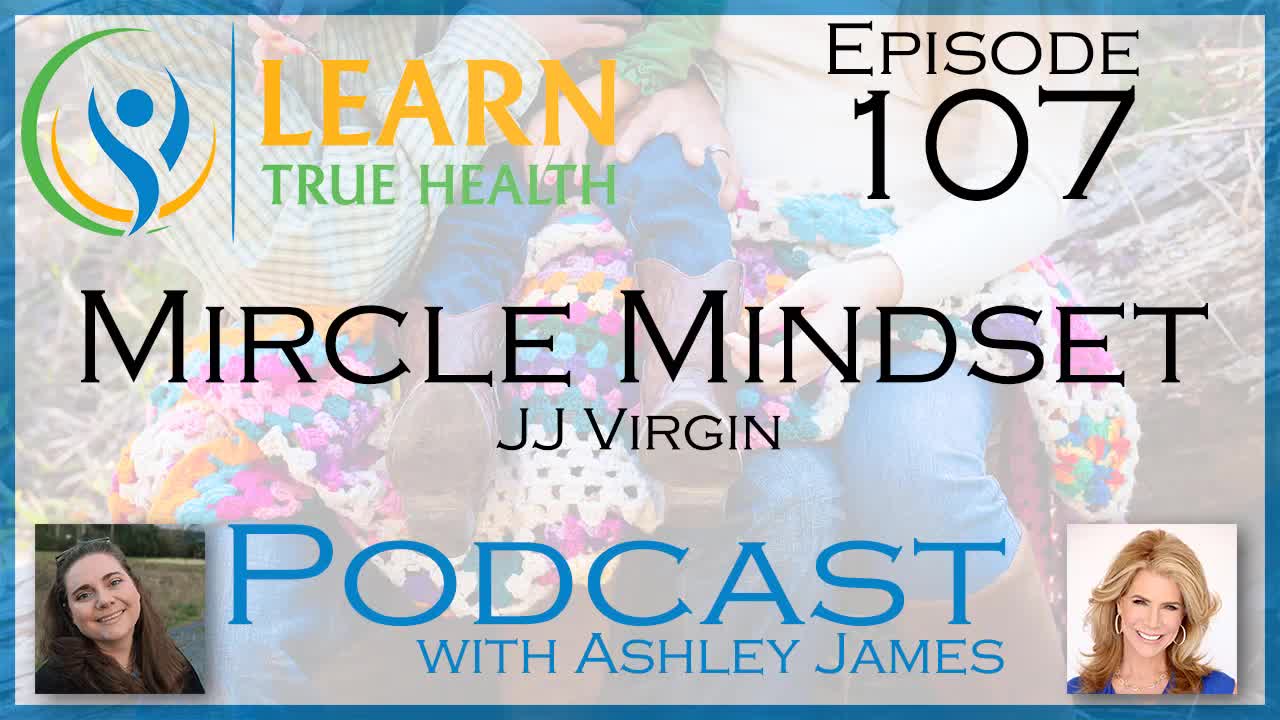 Miracle Mindset - JJ Virgin & Ashley James - #107