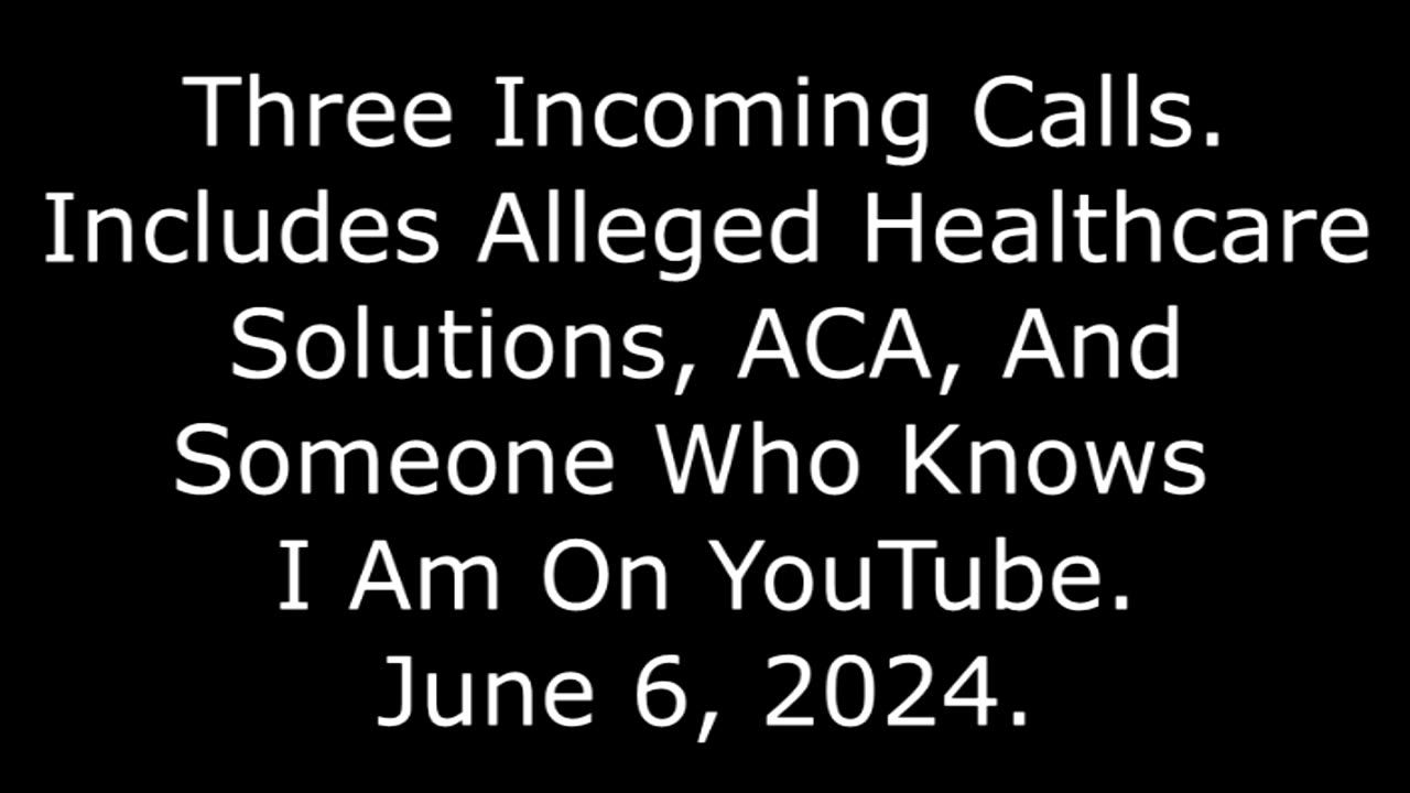 3 Incoming Calls: Includes Alleged ACA, Subsidies, And Someone Who Knows I Am On YouTube, 6/6/24