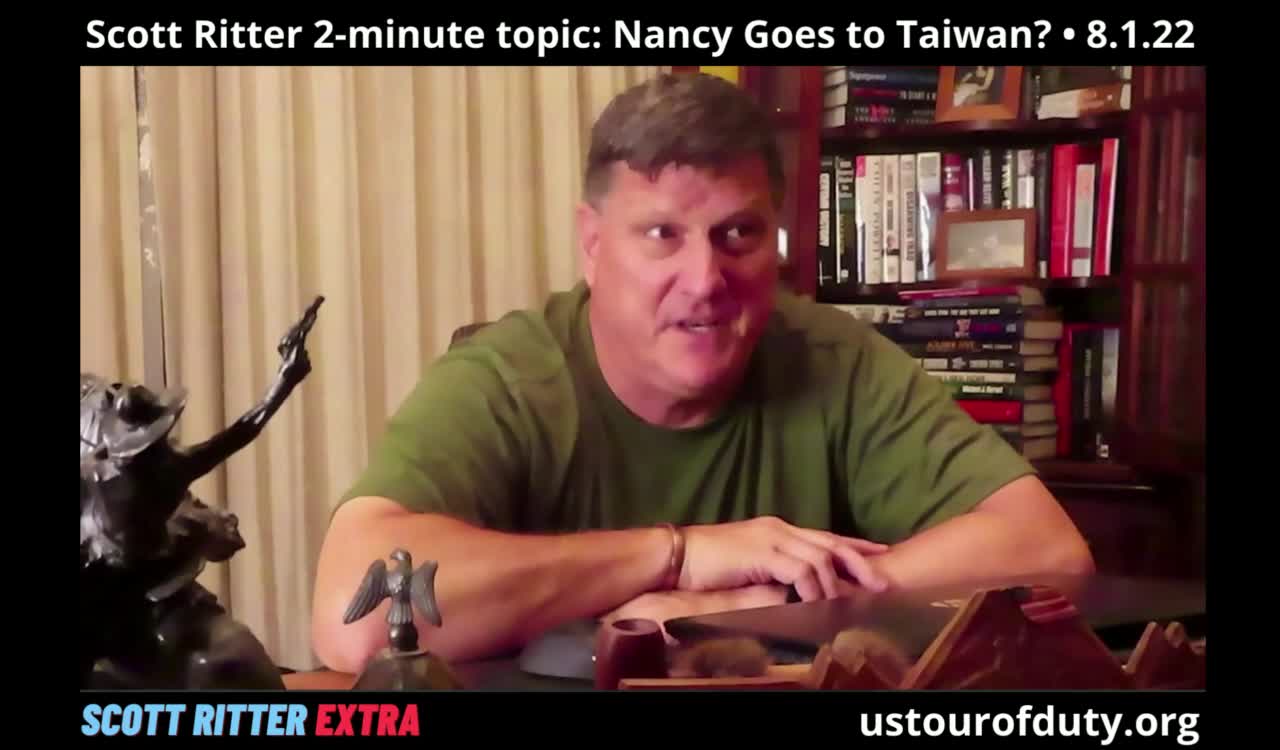 Scott Ritter 2-Minute Topic: Nancy Goes to Taiwan?