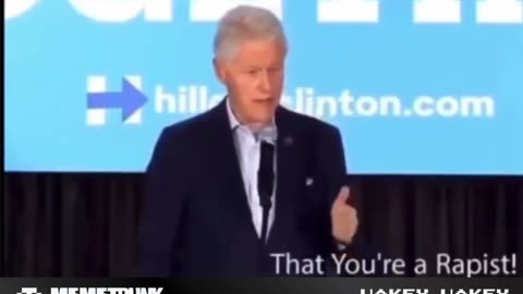 That you’re a rapist! (Bill Clinton)