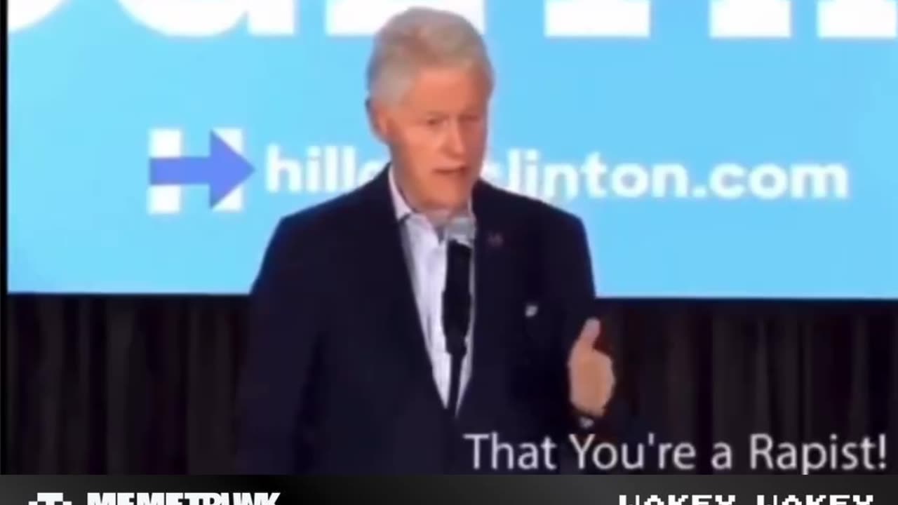 That you’re a rapist! (Bill Clinton)