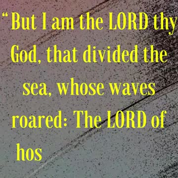 But I am the LORD thy God, that divided the sea, whose waves roared