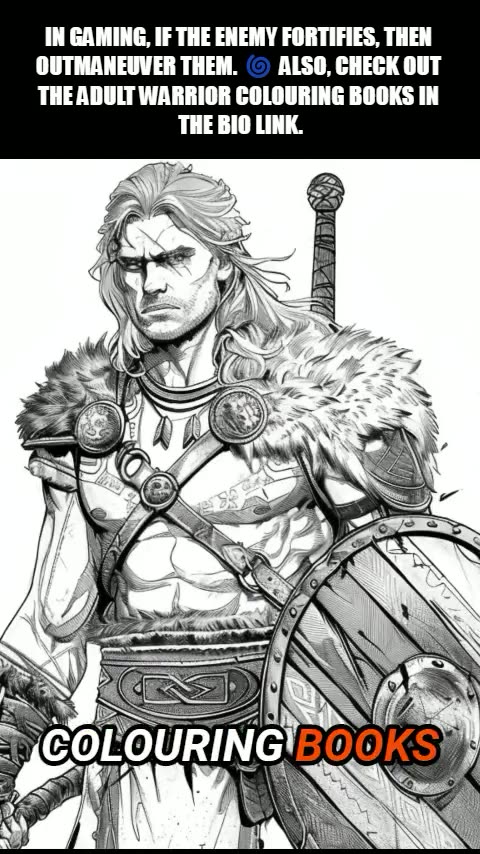 18 IN GAMING, IF THE ENEMY FORTIFIES, THEN OUTMANEUVER THEM