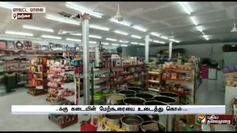 பலசரக்கு கடையின் மேற்கூரையை உடைத்து கொள்ளை