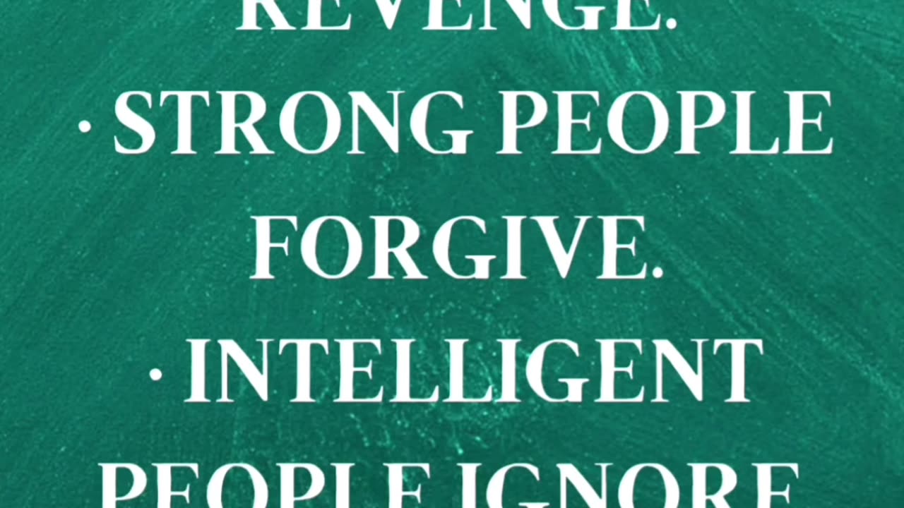 "Be strong and intelligent in a world full of weak people and forgive"...