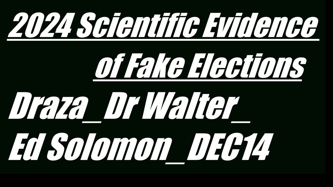 2024 Evidence of Fake Elections- Draza, Walter, Ed Solomon-DEC14