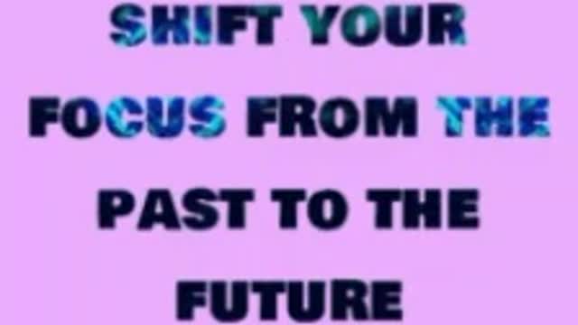 Shift your focus from past to present