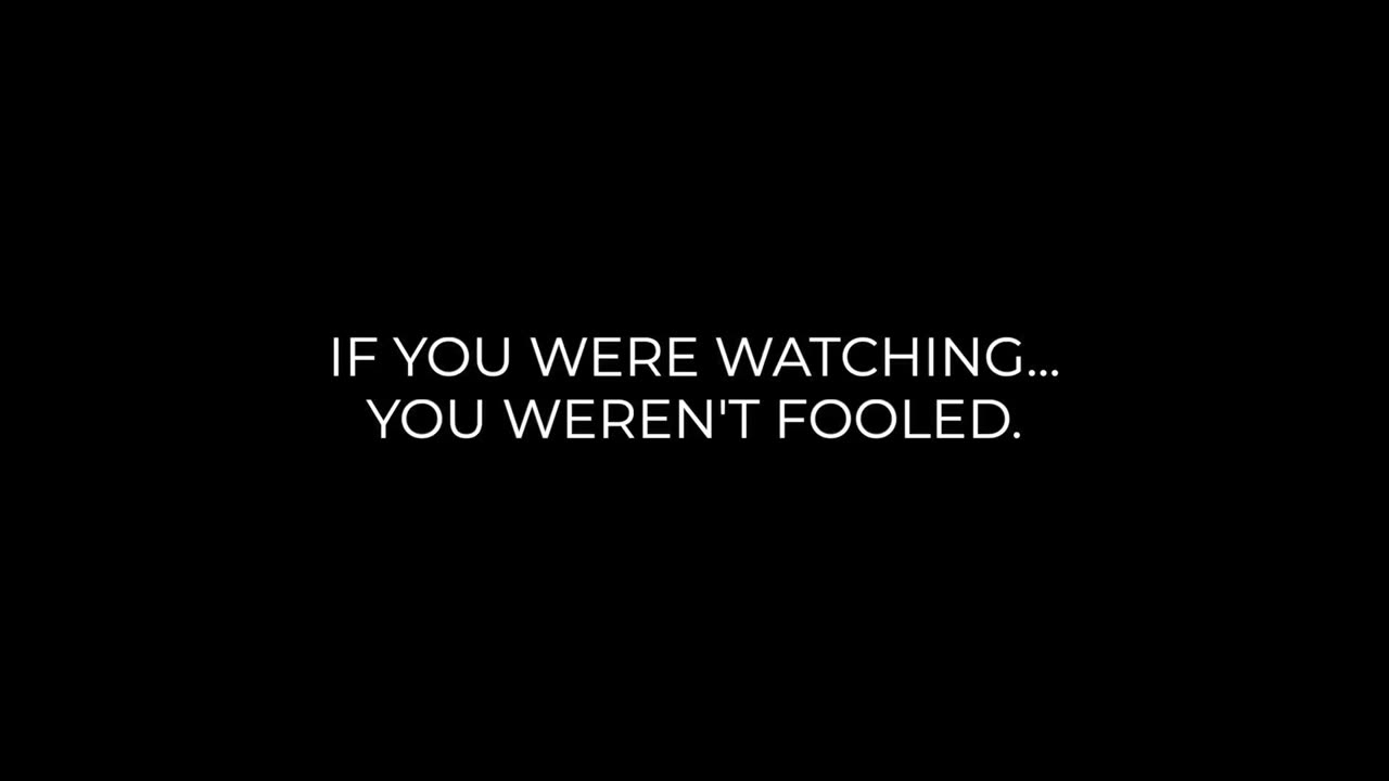 IF YOU WERE WATCHING, YOU WEREN’T FOOLED