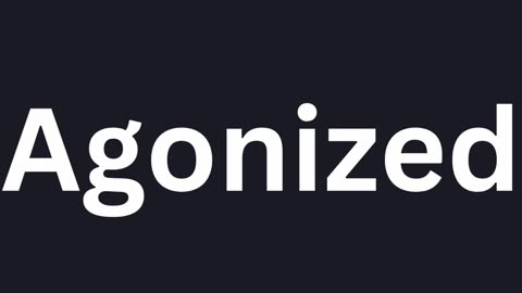 How to Pronounce "Agonized"