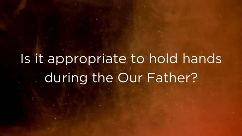 Q206, Is it appropriate to hold hands during the Our Father?