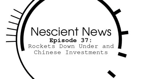 Episode 37: Rockets Down Under and Chinese Investments