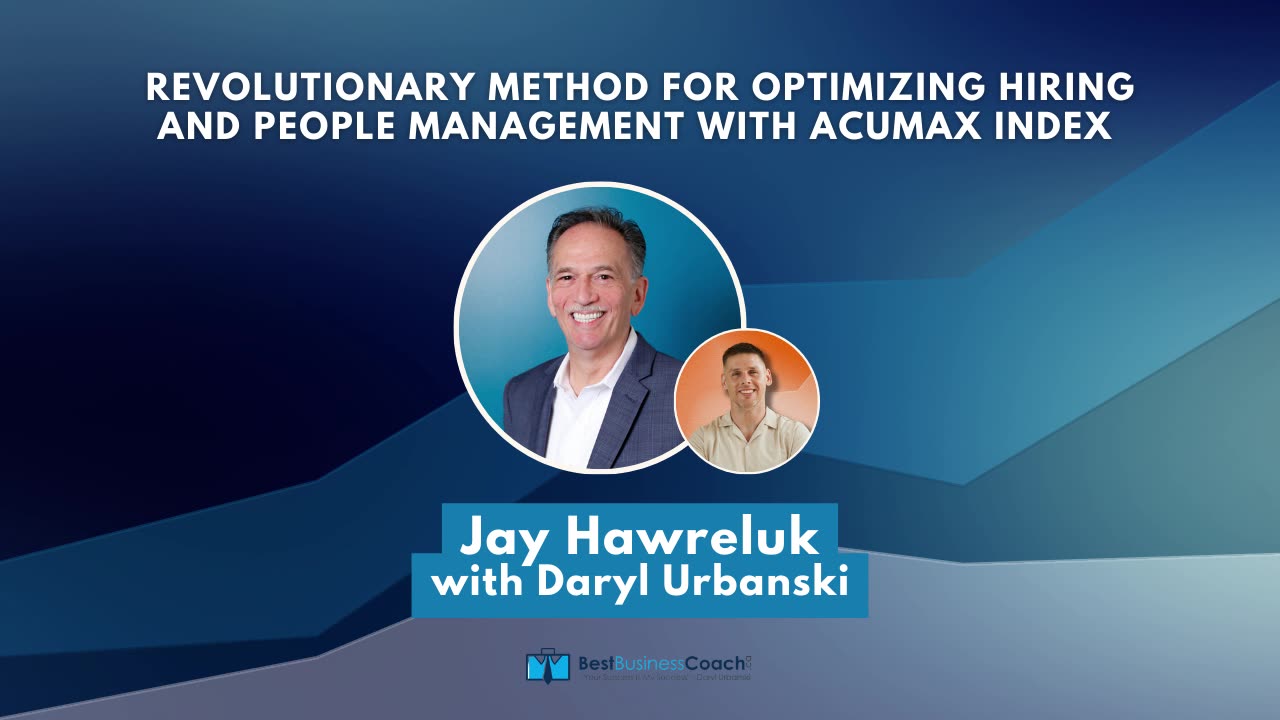 Revolutionary Method for Optimizing Hiring and People Management with AcuMax Index with Jay Hawreluk