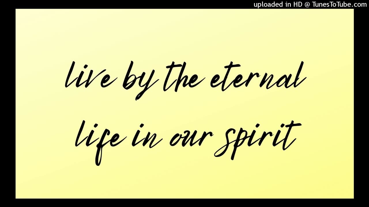 enjoy and live by the eternal life in our spirit