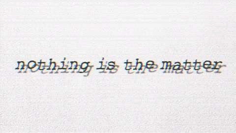 And the point is?: (Nothing Is The Matter)