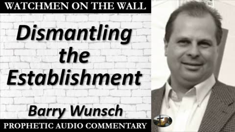 Barry Wunsch: “Dismantling the Establishment!” – Powerful Prophetic Encouragement!