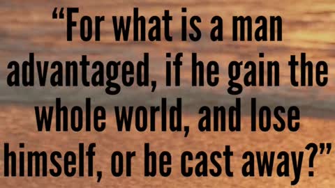 JESUS SAID...For what is a man advantaged, if he gain the whole world, and lose himself