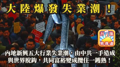 12.08 【大陸爆發失業潮！】內地新興五大行業失業潮，由中共一手造成，與世界脫鈎，共同富裕變成攬住一鑊熟！