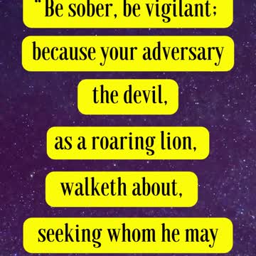 Bible Verse For the Day.. Be sober, be vigilant; because your adversary the devil, as a roaring lion