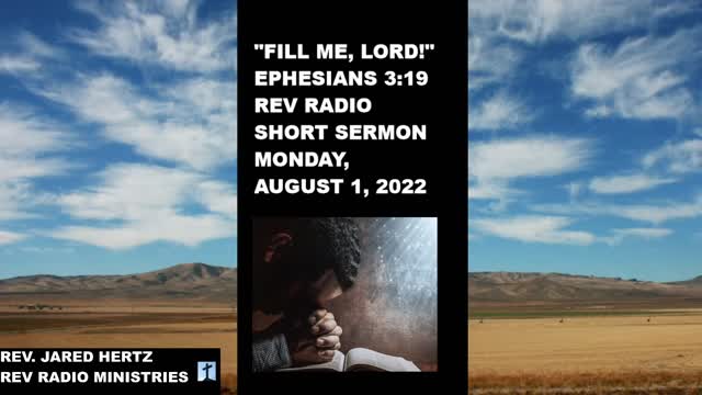 YOUR SHORT SERMON FOR MONDAY, AUGUST 1, 2022: "FILL ME, LORD!" INSPIRED BY EPHESIANS 3:19