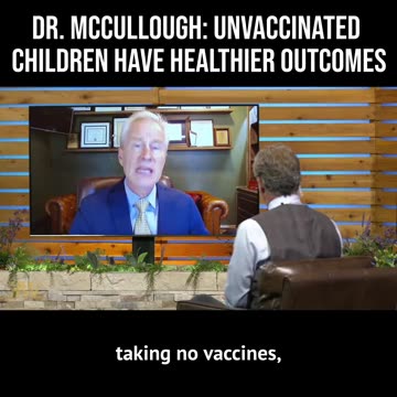 Dr. McCullough: Unvaccinated Children Have Healthier Outcomes