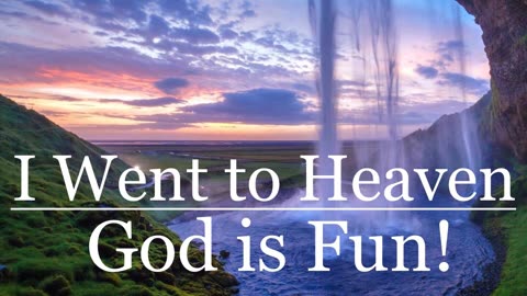 I Went to Heaven: God is Fun!