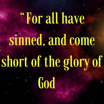 Romans 3:23 “For all have sinned, and come short of the glory of God;”