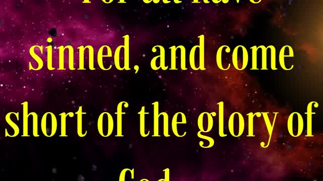 Romans 3:23 “For all have sinned, and come short of the glory of God;”