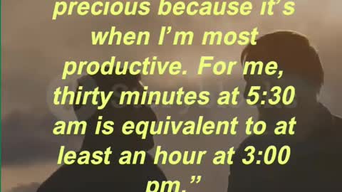 “Mornings are so precious because it’s when I’m most productive. For me, thirty minutes