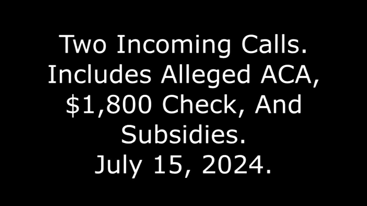 Two Incoming Calls: Includes Alleged ACA, $1,800 Check, And Subsidies, July 15, 2024