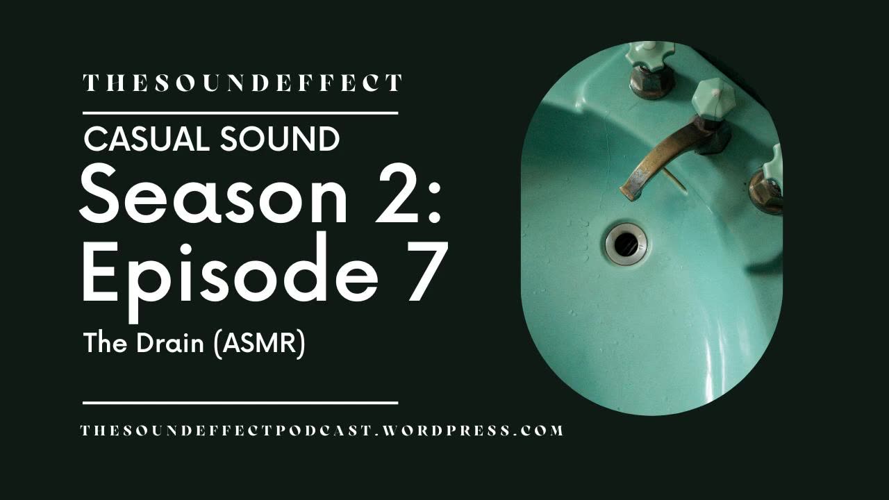 Casual Sound | Season 2: Episode 7 | The Drain (ASMR)