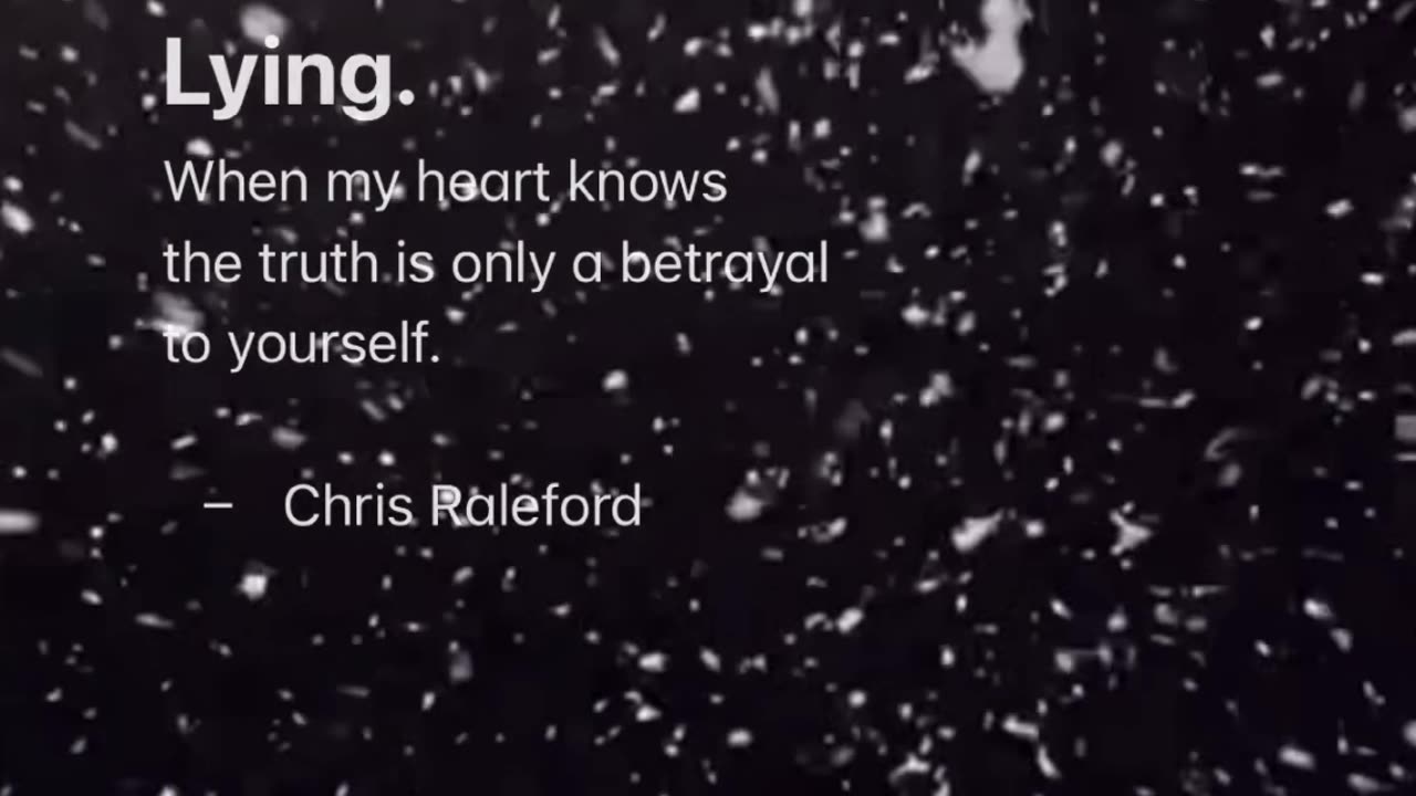 When my heart knows the truth is only a betrayal to yourself - Chris Raleford