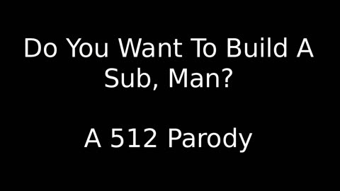 Do you want to build a sub, man? (Frozen Parody)