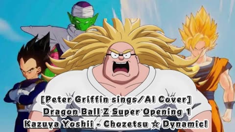 [Peter Griffin sings/AI Cover] Dragon Ball Z Super Opening 1 Kazuya Yoshii - Chōzetsu ☆ Dynamic!