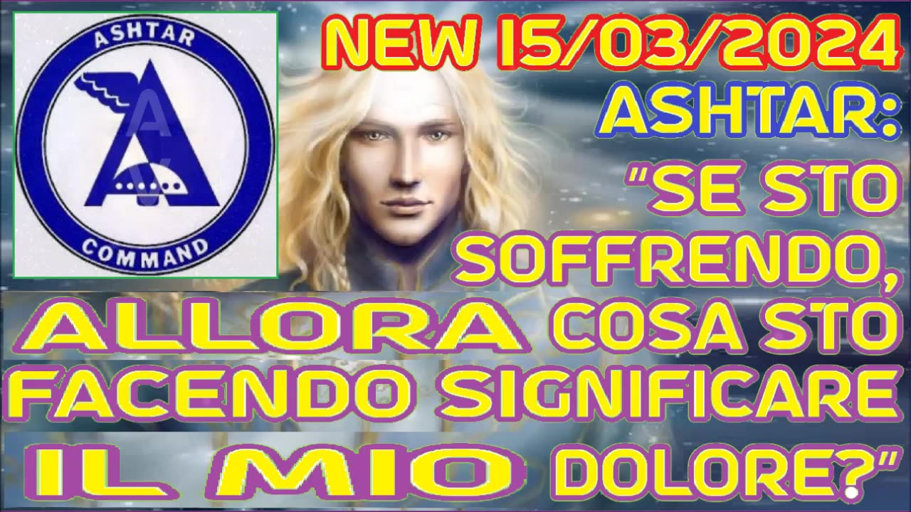 NEW 16/03/2024. Ashtar: “Se sto soffrendo, allora cosa sto facendo significare il mio dolore?”