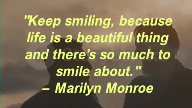 "Keep smiling, because life is a beautiful thing and there's so much to smile about."