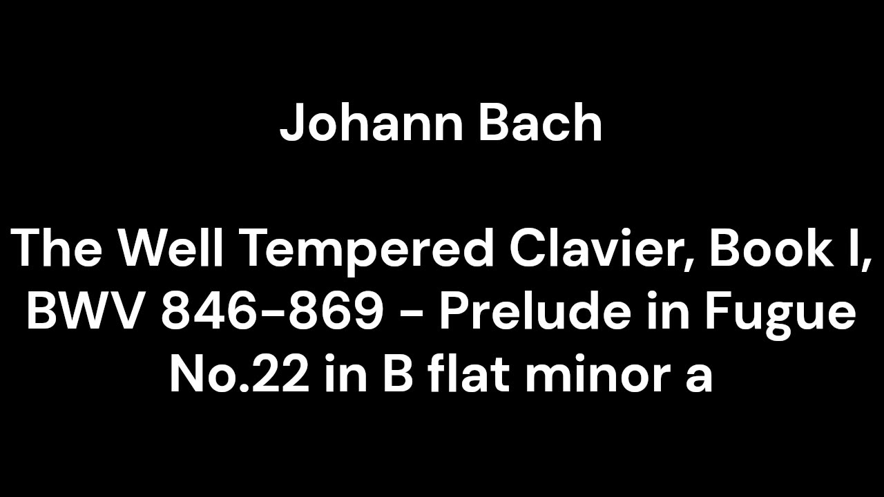 The Well Tempered Clavier, Book I, BWV 846-869 - Prelude in Fugue No.22 in B flat minor a