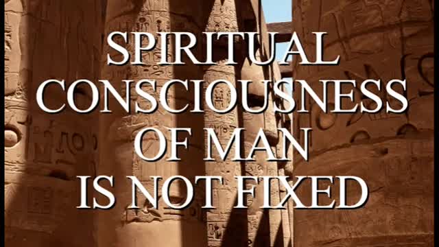 SPIRITUAL CONSCIOUSNESS OF MAN IS NOT FIXED